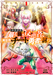 【期間限定 無料お試し版】かみがみ~最も弱き反逆者、異世界チート勇者を討つ~