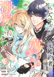 聖女の姉が棄てた元婚約者に嫁いだら、蕩けるほどの溺愛が待っていました　第10話