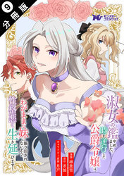 【期間限定　無料お試し版】淑女の鑑やめました。時を逆行した公爵令嬢は、わがままな妹に振り回されないよう性格悪く生き延びます！（コミック） 分冊版 9