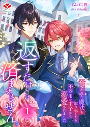 返すだけでは済ませません。～奪われた魔法を取り返したら、不器用な王子から溺愛されました～１