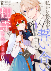 私たち将来を誓い合いましたよね？～元令嬢の女中は、幼馴染の女たらし騎士に翻弄されてます～（19）