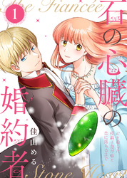 【期間限定　無料お試し版】【合本版】石の心臓の婚約者～心を殺した侯爵子息が私と恋に落ちるまで～