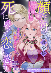 顔だけと言われた悪役令嬢は死に戻って恋に惑う