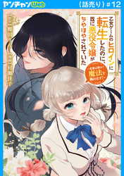 乙女ゲームのヒロインに転生したのに、既に悪役令嬢がちやほやされていた～恋愛は諦めて魔法を極めます！～(話売り)　#12