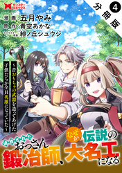 【期間限定　無料お試し版】追放されたおっさん鍛冶師、なぜか伝説の大名工になる～昔おもちゃの武器を造ってあげた子供たちが全員英雄になっていた～（コミック） 分冊版 4
