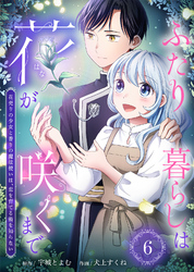 ふたり暮らしは花が咲くまで～花売りの少女と香りの魔法使いは、恋を育てる術を知らない～（6）