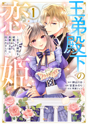 【期間限定　試し読み増量版】王弟殿下の恋姫　～王子と婚約を破棄したら、美麗な王弟に囚われました～（１）
