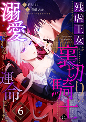 残虐王女は裏切りの騎士に溺愛される運命でした(6)