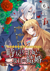 “愛されない運命”だったはずなのに～時戻り王妃の二度目の結婚～６