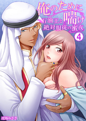 俺のために喘げ～石油王と絶対服従の蜜夜 4