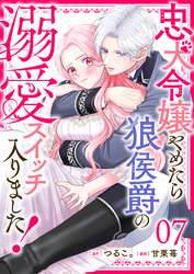 忠犬令嬢やめたら狼侯爵の溺愛スイッチ入りました！【単話版】（７）