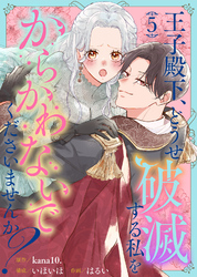 王子殿下、どうせ破滅する私をからかわないでくださいませんか？（5）