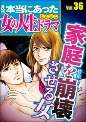 本当にあった女の人生ドラマ家庭を崩壊させる女　Vol.36