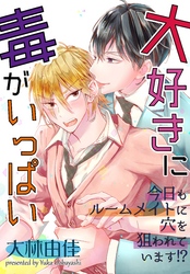 大好きに毒がいっぱい~今日もルームメイトに穴を狙われています!?~