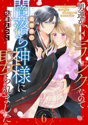 男運がEランクなので異世界の闇落ち神様に娶られました【単話売】 6話