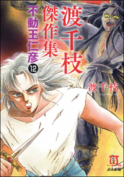 渡千枝傑作集 不動王仁彦（分冊版）　【第12話】