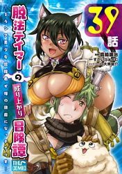 脱法テイマーの成り上がり冒険譚 ～Sランク美少女冒険者が俺の獣魔になっテイマす～ 第39話【単話版】