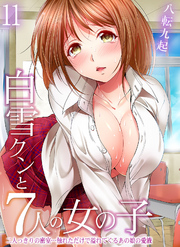 白雪クンと7人の女の子-二人っきりの密室…触れただけで溢れてくるあの娘の愛液-(11)